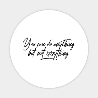 You can do anything but not everything black text design Magnet